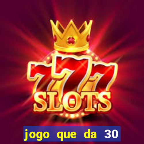 jogo que da 30 reais de bonus