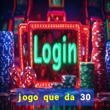 jogo que da 30 reais de bonus