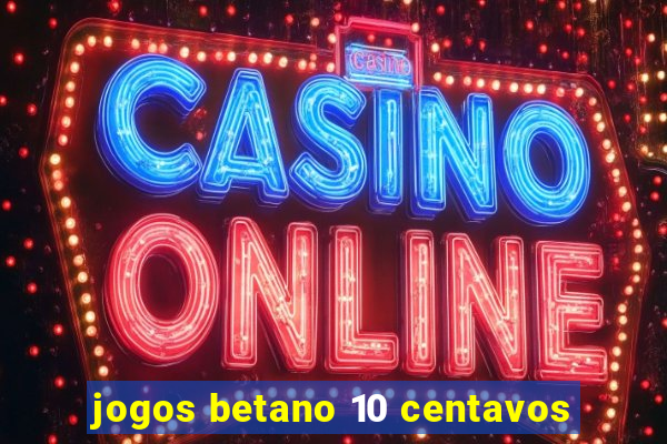 jogos betano 10 centavos