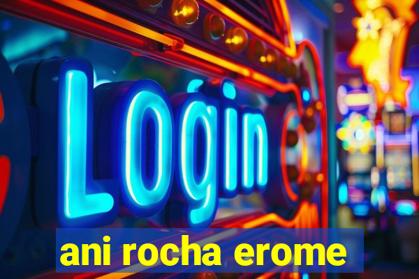 ani rocha erome