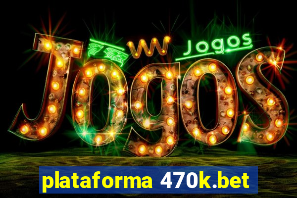 plataforma 470k.bet