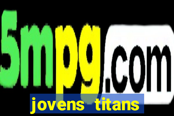 jovens titans cavando fortunas