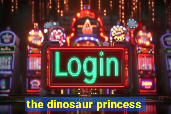 the dinosaur princess