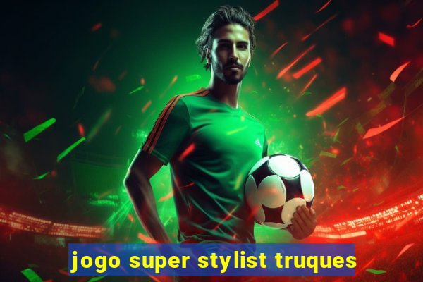 jogo super stylist truques