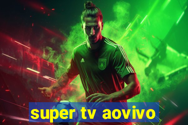 super tv aovivo