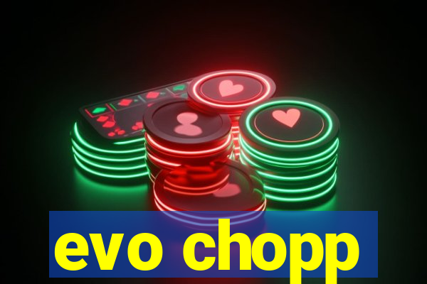 evo chopp