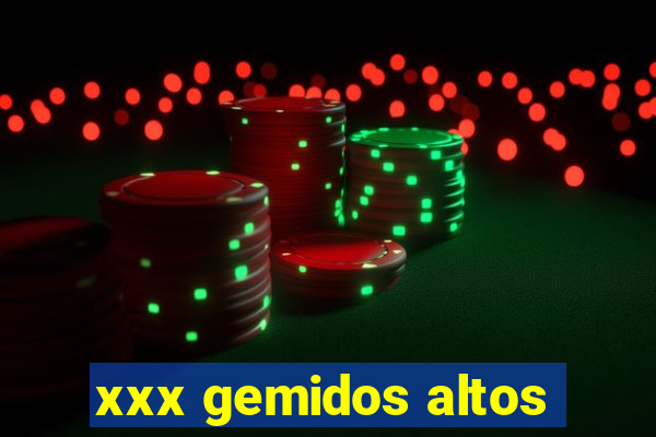 xxx gemidos altos