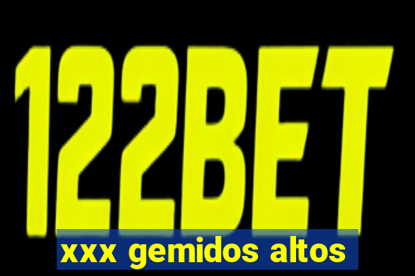 xxx gemidos altos