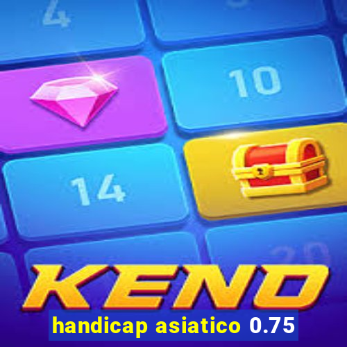 handicap asiatico 0.75