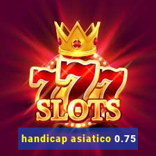 handicap asiatico 0.75