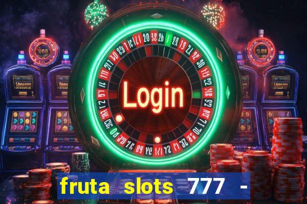 fruta slots 777 - mega jackpot