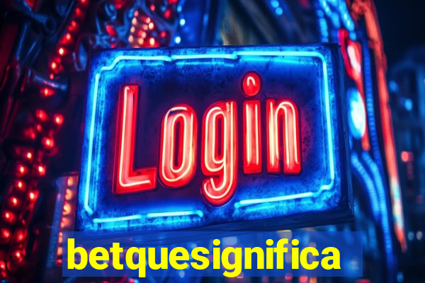 betquesignifica