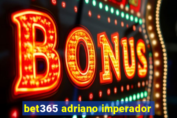 bet365 adriano imperador