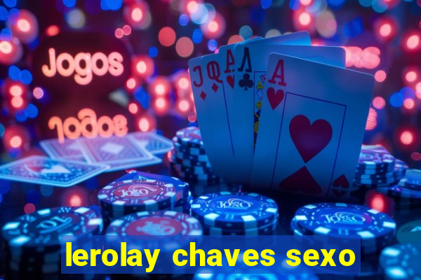 lerolay chaves sexo