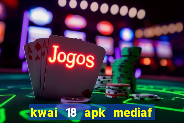 kwai 18 apk mediaf  re