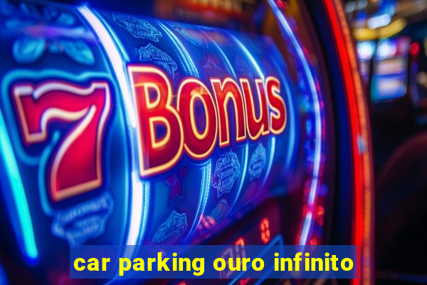 car parking ouro infinito