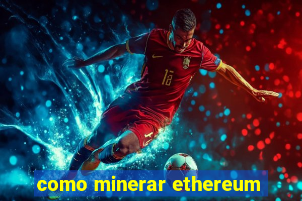 como minerar ethereum