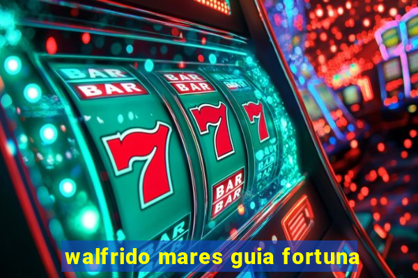 walfrido mares guia fortuna