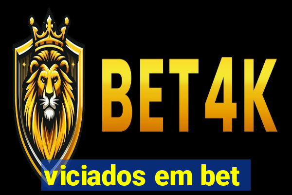 viciados em bet