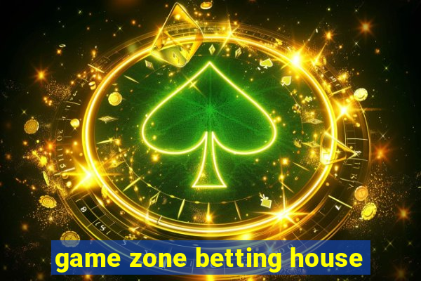 game zone betting house