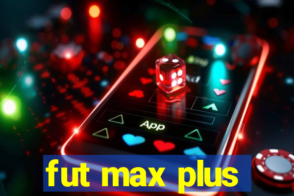 fut max plus