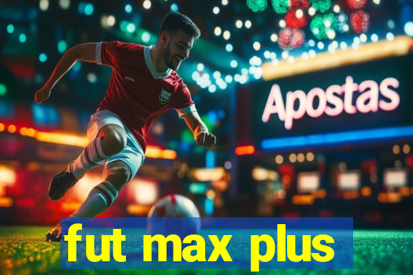 fut max plus