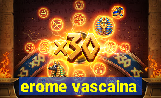 erome vascaina