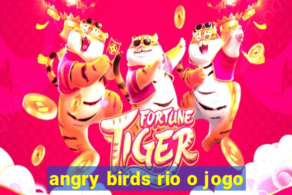 angry birds rio o jogo