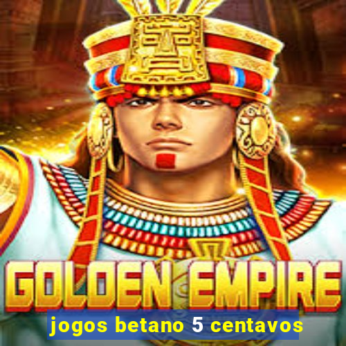 jogos betano 5 centavos