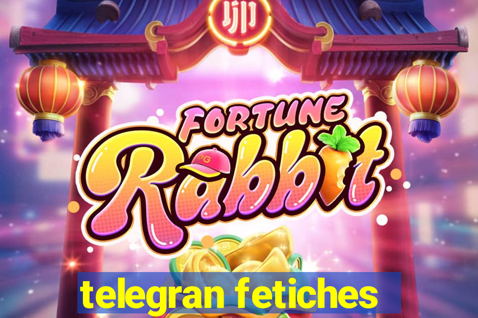 telegran fetiches