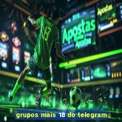 grupos mais 18 do telegram