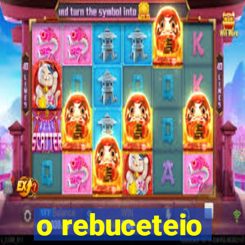 o rebuceteio