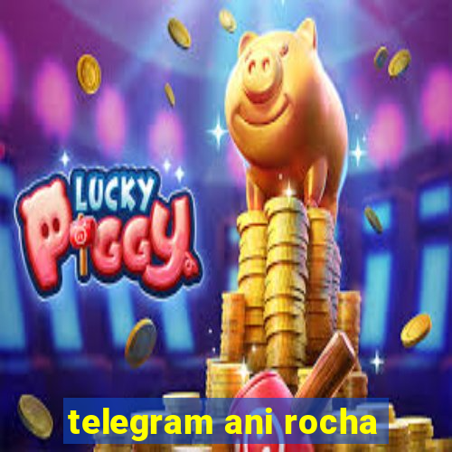 telegram ani rocha