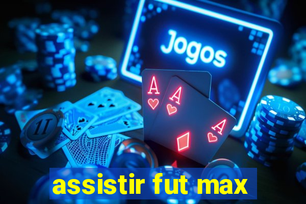 assistir fut max