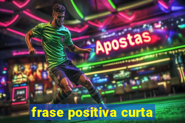 frase positiva curta