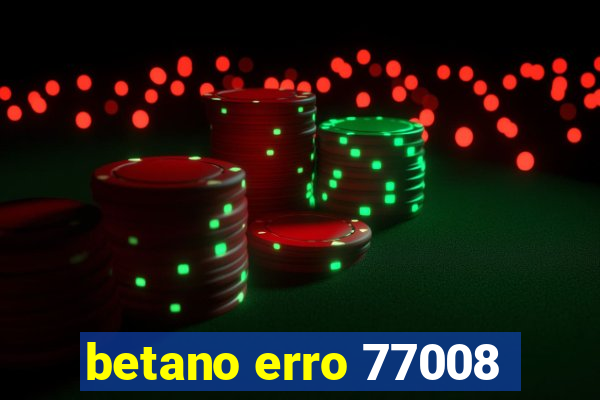 betano erro 77008