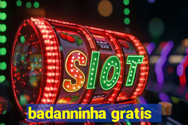 badanninha gratis