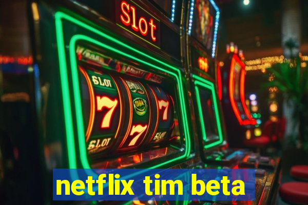 netflix tim beta