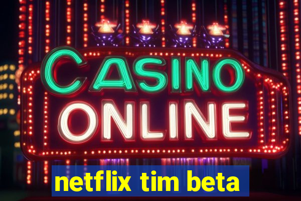 netflix tim beta