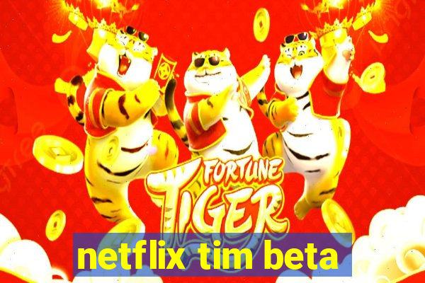 netflix tim beta