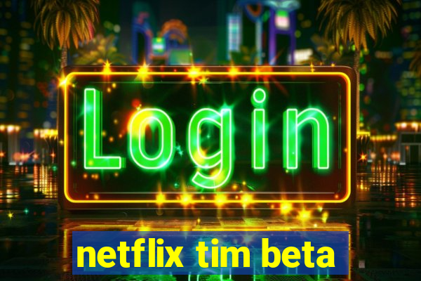 netflix tim beta