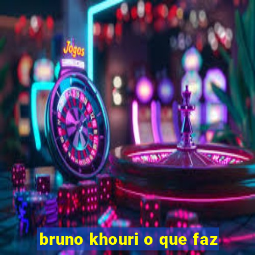 bruno khouri o que faz