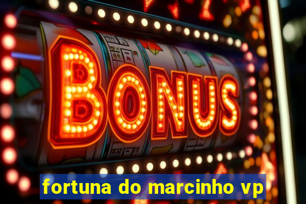 fortuna do marcinho vp