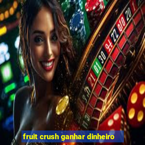 fruit crush ganhar dinheiro