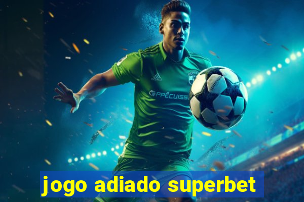 jogo adiado superbet