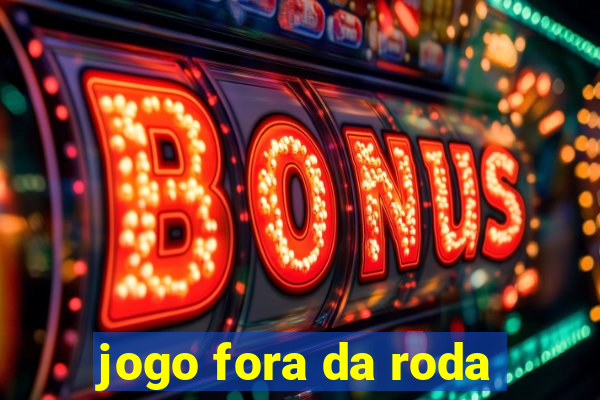 jogo fora da roda