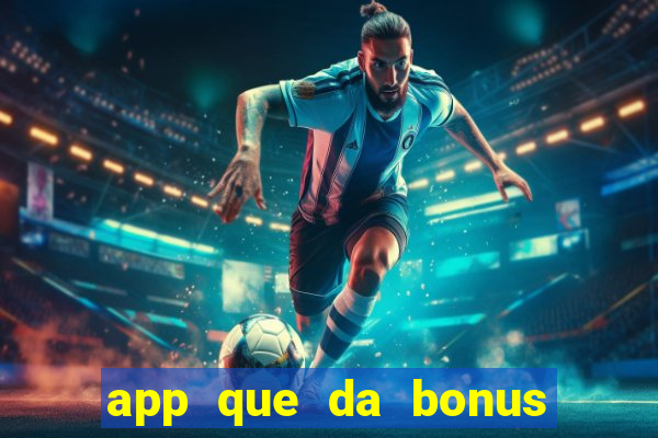 app que da bonus no cadastro