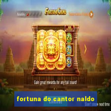 fortuna do cantor naldo