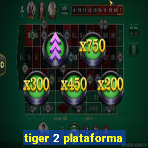 tiger 2 plataforma