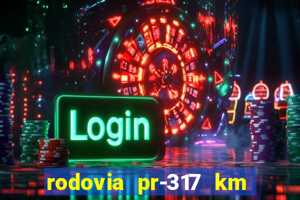 rodovia pr-317 km 155 onde fica